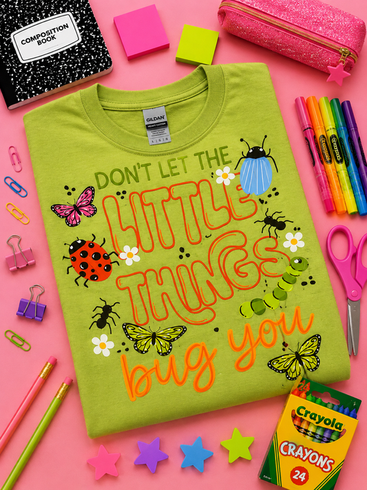Don't Let the Little Things Bug You Tee